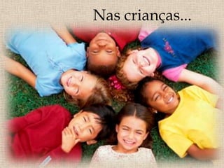 Nas crianças...