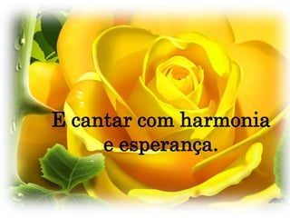 E cantar com harmonia e esperança.