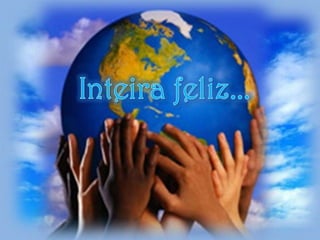 Inteira feliz...