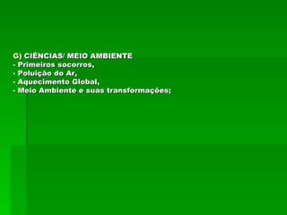 G ) CIÊNCIAS/ MEIO AMBIENTE - Primeiros socorros, - Poluição do Ar, - Aquecimento Global, - Meio Ambiente e suas transformações;   