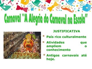JUSTIFICATIVA
País rico culturalmente
Atividades que
ampliem o
conhecimento
Antigos carnavais até
hoje.
 