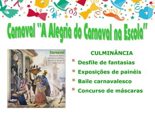 CULMINÂNCIA
Desfile de fantasias
Exposições de painéis
Baile carnavalesco
Concurso de máscaras
 