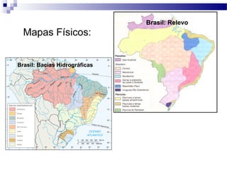 Brasil: Relevo
  Mapas Físicos:


Brasil: Bacias Hidrográficas
 