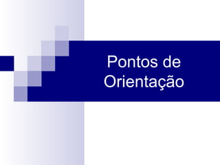 Pontos de
Orientação
 
