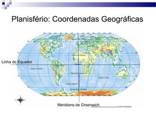 Planisfério: Coordenadas Geográficas




Linha do Equador




                   Meridiano de Greenwich
 