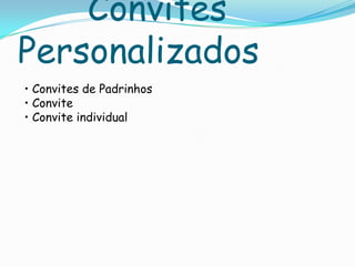Convites
Personalizados
• Convites de Padrinhos
• Convite
• Convite individual
 