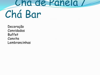 Chá de Panela /
Chá Bar
Decoração
Convidados
Buffet
Convite
Lembrancinhas
 