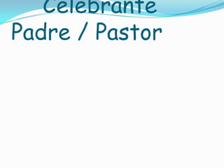 Celebrante
Padre / Pastor
 