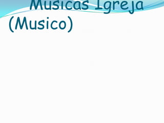 Músicas Igreja
(Musico)
 