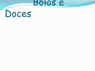 Bolos e
Doces
 