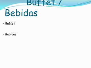 Buffet /
Bebidas
• Buffet:
• Bebidas
 