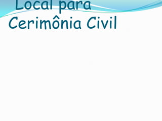 Local para
Cerimônia Civil
 