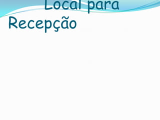 Local para
Recepção
 