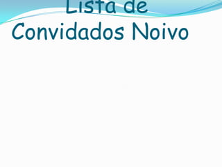 Lista de
Convidados Noivo
 