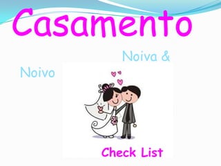 Casamento
Noiva &
Noivo
Check List
 