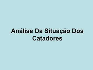 Análise Da Situação Dos
       Catadores
 