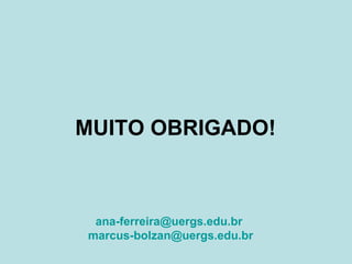 MUITO OBRIGADO!



 ana-ferreira@uergs.edu.br
marcus-bolzan@uergs.edu.br
 