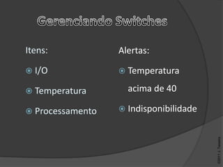 Alertas:

 Temperatura

  acima de 40

 Indisponibilidade




                      ©2011 J. Teixeira
 