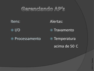 Alertas:

 Travamento

 Temperatura

  acima de 50 C




                  ©2011 J. Teixeira
 