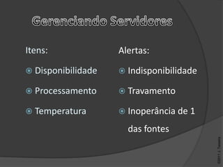 Alertas:

 Indisponibilidade

 Travamento

 Inoperância de 1

  das fontes




                      ©2011 J. Teixeira
 