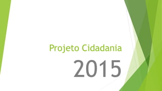 Projeto Cidadania
2015
 