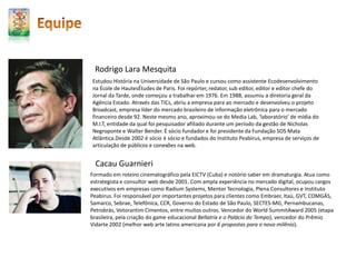 Utilização de ferramentas na web para melhoria de comunicação, colaboração e performance.Uma vez estabelecida a base das ferramentas sociais é preciso articular conteúdos do cliente e do ecossistema ao qual ele pertence por estas bases.Criação de estratégias e atividades de forma compartilhada que possam energizar  a animação das Arenas Digitais e potencializar o diálogo do cliente com seu ecossistemaArticulação de projetos entre empresasquepassam a compartilharrecursosemprol de um oumaisobjetivoscomunscomo forma de maximizarresultados, multiplicargeração de conhecimento e reduzircustos .Nossa atuação é baseada em um pacto de aprendizagem mútua com o cliente e construção conjunta da evolução da atuação em Rede, visando a sustentabilidade desta atuação.Criação de modelos de negócio e formas de trabalho em Rede.