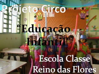 Projeto Circo “Educação Infantil” Escola Classe Reino das Flores 