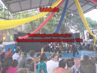 Tecnologia na Educação:
Ensinando e aprendendo com as TICs
Módulo
 