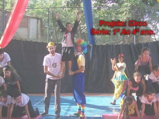 Projeto: Circo
Série: 1º Ao 4º ano.
 