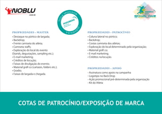 .com.br

Circuito Vida

PROPRIEDADES - MASTER

PROPRIEDADES - PATROCÍNIO

• Destaque no pórtico de largada;
• Backdrop;
• Frente camiseta do atleta;
• Camiseta staffs;
• Exploração do local do evento
(Stands, degustações, sampling etc.);
• E-mail marketing;
• Créditos de locução;
• Faixas de divulgação do evento;
• Material gráfi co (cartazes, folders etc.);
• Gradio;
• Faixas de largada e chegada.

• Coluna lateral no pórtico;
• Backdrop;
• Costas camiseta dos atletas;
• Exploração do local determinado pela organização;
• Material gráfi co;
• E-mail marketing;
• Créditos na locução.

PROPRIEDADES - APOIO
- Assinatura como apoio na campanha
- Logotipo no Back Drop
- Ação promocional pré-determinada pela organização
- Kit do Atleta

COTAS DE PATROCÍNIO/EXPOSIÇÃO DE MARCA

 