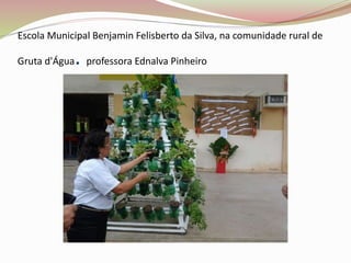 Escola Municipal Benjamin Felisberto da Silva, na comunidade rural de
Gruta d'Água. professora Ednalva Pinheiro
 