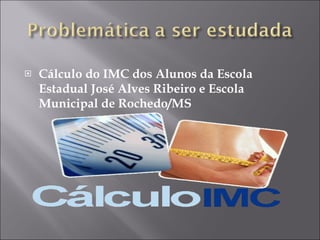 Cálculo do IMC dos Alunos da Escola Estadual José Alves Ribeiro e Escola Municipal de Rochedo/MS 