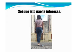 Sei que isto não te interessa.
 
