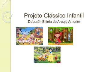 Projeto Clássico Infantil 
Deboráh Bitinia de Araujo Amorim 
 
