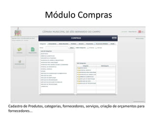 Módulo Compras 
Cadastro de Produtos, categorias, fornecedores, serviços, criação de orçamentos para 
fornecedores... 
 