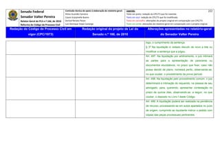 Senado Federal                            Comissão técnica de apoio à elaboração do relatório‐geral:    Legenda:                                                                            222 
                                                     Athos Gusmão Carneiro                                         Texto em preto: redação do CPC/73 que foi mantida. 
           Senador Valter Pereira                    Cassio Scarpinella Bueno                                      Texto em azul: redação do CPC/73 que foi modificada. 
           Relator‐Geral do PLS n.º 166, de 2010     Dorival Renato Pavan                                          Texto em vermelho: alterações do projeto original em comparação com CPC/73. 
           Reforma do Código de Processo Civil       Luiz Henrique Volpe Camargo                                   Texto em verde: alterações do relatório‐geral em comparação com o projeto original. 

    Redação do Código de Processo Civil em                            Redação original do projeto de Lei do                             Alterações apresentadas no relatório-geral
                  vigor (CPC/1973)                                              Senado n.º 166, de 2010                                              do Senador Valter Pereira
 




                                                                                                                                      logo, o cumprimento da sentença.
                                                                                                                                      § 3º Na liquidação é vedado discutir de novo a lide ou
                                                                                                                                      modificar a sentença que a julgou.
                                                                                                                                      Art. 497. Na liquidação por arbitramento, o juiz intimará
                                                                                                                                      as partes para a apresentação de pareceres ou
                                                                                                                                      documentos elucidativos, no prazo que fixar; caso não
                                                                                                                                      possa decidir de plano, nomeará perito, observando-se,
                                                                                                                                      no que couber, o procedimento da prova pericial.
                                                                                                                                      Art. 498. Na liquidação pelo procedimento comum, o juiz
                                                                                                                                      determinará a intimação do requerido, na pessoa de seu
                                                                                                                                      advogado, para, querendo, apresentar contestação no
                                                                                                                                      prazo de quinze dias, observando-se, a seguir, no que
                                                                                                                                      couber, o disposto no Livro I deste Código.
                                                                                                                                      Art. 499. A liquidação poderá ser realizada na pendência
                                                                                                                                      de recurso, processando-se em autos apartados no juízo
                                                                                                                                      de origem, cumprindo ao liquidante instruir o pedido com
                                                                                                                                      cópias das peças processuais pertinentes.
 