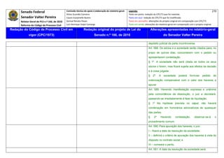 Senado Federal                            Comissão técnica de apoio à elaboração do relatório‐geral:    Legenda:                                                                            270 
                                                     Athos Gusmão Carneiro                                         Texto em preto: redação do CPC/73 que foi mantida. 
           Senador Valter Pereira                    Cassio Scarpinella Bueno                                      Texto em azul: redação do CPC/73 que foi modificada. 
           Relator‐Geral do PLS n.º 166, de 2010     Dorival Renato Pavan                                          Texto em vermelho: alterações do projeto original em comparação com CPC/73. 
           Reforma do Código de Processo Civil       Luiz Henrique Volpe Camargo                                   Texto em verde: alterações do relatório‐geral em comparação com o projeto original. 

    Redação do Código de Processo Civil em                            Redação original do projeto de Lei do                               Alterações apresentadas no relatório-geral
                  vigor (CPC/1973)                                              Senado n.º 166, de 2010                                              do Senador Valter Pereira
 




                                                                                                                                      depósito judicial da parte incontroversa.
                                                                                                                                      Art. 588. Os sócios e a sociedade serão citados para, no
                                                                                                                                      prazo de quinze dias, concordarem com o pedido ou
                                                                                                                                      apresentarem contestação.
                                                                                                                                      § 1º. A sociedade não será citada se todos os seus
                                                                                                                                      sócios o forem, mas ficará sujeita aos efeitos da decisão
                                                                                                                                      e à coisa julgada.
                                                                                                                                      §    2º.   A   sociedade      poderá     formular     pedido     de
                                                                                                                                      indenização compensável com o valor dos haveres a
                                                                                                                                      apurar.
                                                                                                                                      Art. 589. Havendo manifestação expressa e unânime
                                                                                                                                      pela concordância da dissolução, o juiz a decretará,
                                                                                                                                      passando-se imediatamente à fase de liquidação.
                                                                                                                                      § 1º Na hipótese prevista no caput, não haverá
                                                                                                                                      condenação em honorários advocatícios de quaisquer
                                                                                                                                      das partes.
                                                                                                                                      §     2º    Havendo        contestação,       observar-se-á       o
                                                                                                                                      procedimento comum.
                                                                                                                                      Art. 590. Para apuração dos haveres, o juiz:
                                                                                                                                      I – fixará a data da resolução da sociedade;
                                                                                                                                      II – definirá o critério de apuração dos haveres à vista do
                                                                                                                                      disposto no contrato social; e
                                                                                                                                      III – nomeará o perito.
                                                                                                                                      Art. 591. A data da resolução da sociedade será:
 