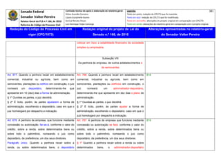 Senado Federal                           Comissão técnica de apoio à elaboração do relatório‐geral:      Legenda:                                                                            381 
                                                      Athos Gusmão Carneiro                                           Texto em preto: redação do CPC/73 que foi mantida. 
             Senador Valter Pereira                   Cassio Scarpinella Bueno                                        Texto em azul: redação do CPC/73 que foi modificada. 
            Relator‐Geral do PLS n.º 166, de 2010     Dorival Renato Pavan                                            Texto em vermelho: alterações do projeto original em comparação com CPC/73. 
             Reforma do Código de Processo Civil      Luiz Henrique Volpe Camargo                                     Texto em verde: alterações do relatório‐geral em comparação com o projeto original. 

    Redação do Código de Processo Civil em                              Redação original do projeto de Lei do                              Alterações apresentadas no relatório-geral
                   vigor (CPC/1973)                                              Senado n.º 166, de 2010                                                do Senador Valter Pereira
 




                                                                 colocar em risco a estabilidade financeira da sociedade
                                                                 simples ou empresária.



                                                                                             Subseção VIII
                                                                   Da penhora de empresa, de outros estabelecimentos e
                                                                                          de semoventes

Art. 677. Quando a penhora recair em estabelecimento             Art. 786. Quando a penhora recair em estabelecimento                    818
comercial,    industrial   ou   agrícola,   bem     como   em    comercial,     industrial     ou       agrícola,   bem   como     em
semoventes, plantações ou edifício em construção, o juiz         semoventes, plantações ou edifícios em construção, o
nomeará      um     depositário,    determinando-lhe       que   juiz      nomeará            um          administrador-depositário,
apresente em 10 (dez) dias a forma de administração.             determinando-lhe que apresente em dez dias o plano de
§ 1º Ouvidas as partes, o juiz decidirá.                         administração.
§ 2º É lícito, porém, às partes ajustarem a forma de             § 1º Ouvidas as partes, o juiz decidirá.
administração, escolhendo o depositário; caso em que o           § 2º É lícito, porém, às partes ajustar a forma de
juiz homologará por despacho a indicação.                        administração, escolhendo o depositário; caso em que o
                                                                 juiz homologará por despacho a indicação.
Art. 678. A penhora de empresa, que funcione mediante            Art. 787. A penhora de empresa que funcione mediante                    819
concessão ou autorização, far-se-á, conforme o valor do          concessão ou autorização se fará, conforme o valor do
crédito, sobre a renda, sobre determinados bens ou               crédito, sobre a renda, sobre determinados bens ou
sobre todo o patrimônio, nomeando o juiz como                    sobre todo o patrimônio, nomeando o juiz como
depositário, de preferência, um dos seus diretores.              depositário, de preferência, um dos seus diretores.
Parágrafo único. Quando a penhora recair sobre a                 § 1º Quando a penhora recair sobre a renda ou sobre
renda, ou sobre determinados bens, o depositário                 determinados         bens,         o      administrador-depositário
 
