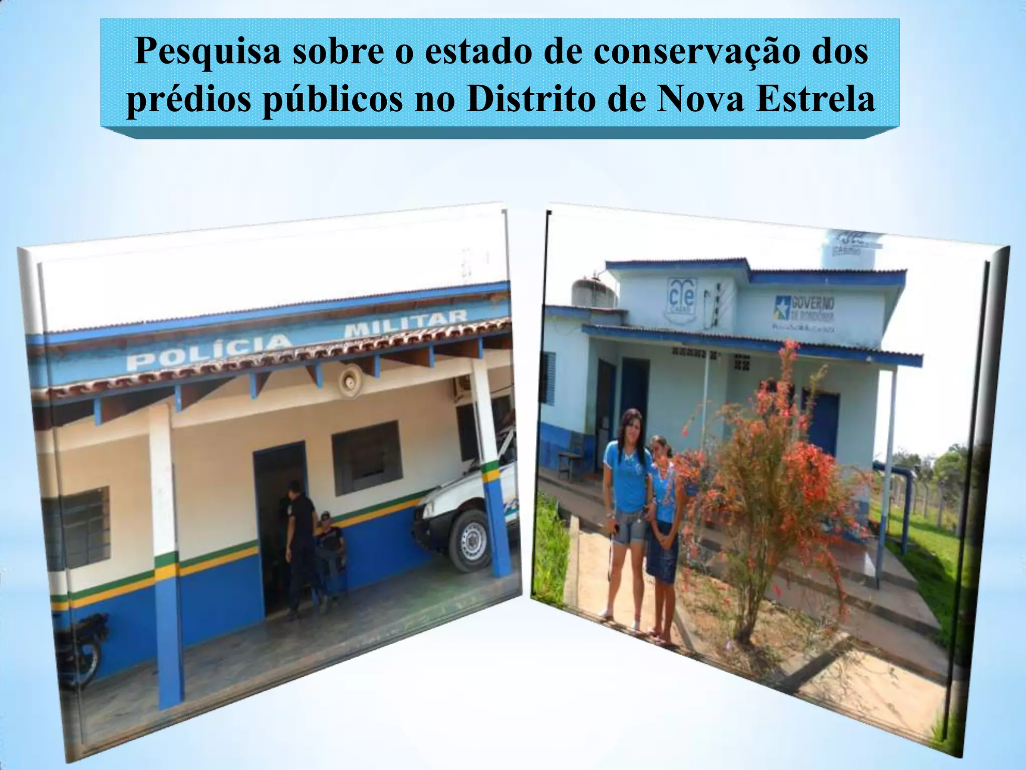 Pesquisa sobre o estado de conservação dos
prédios públicos no Distrito de Nova Estrela
 