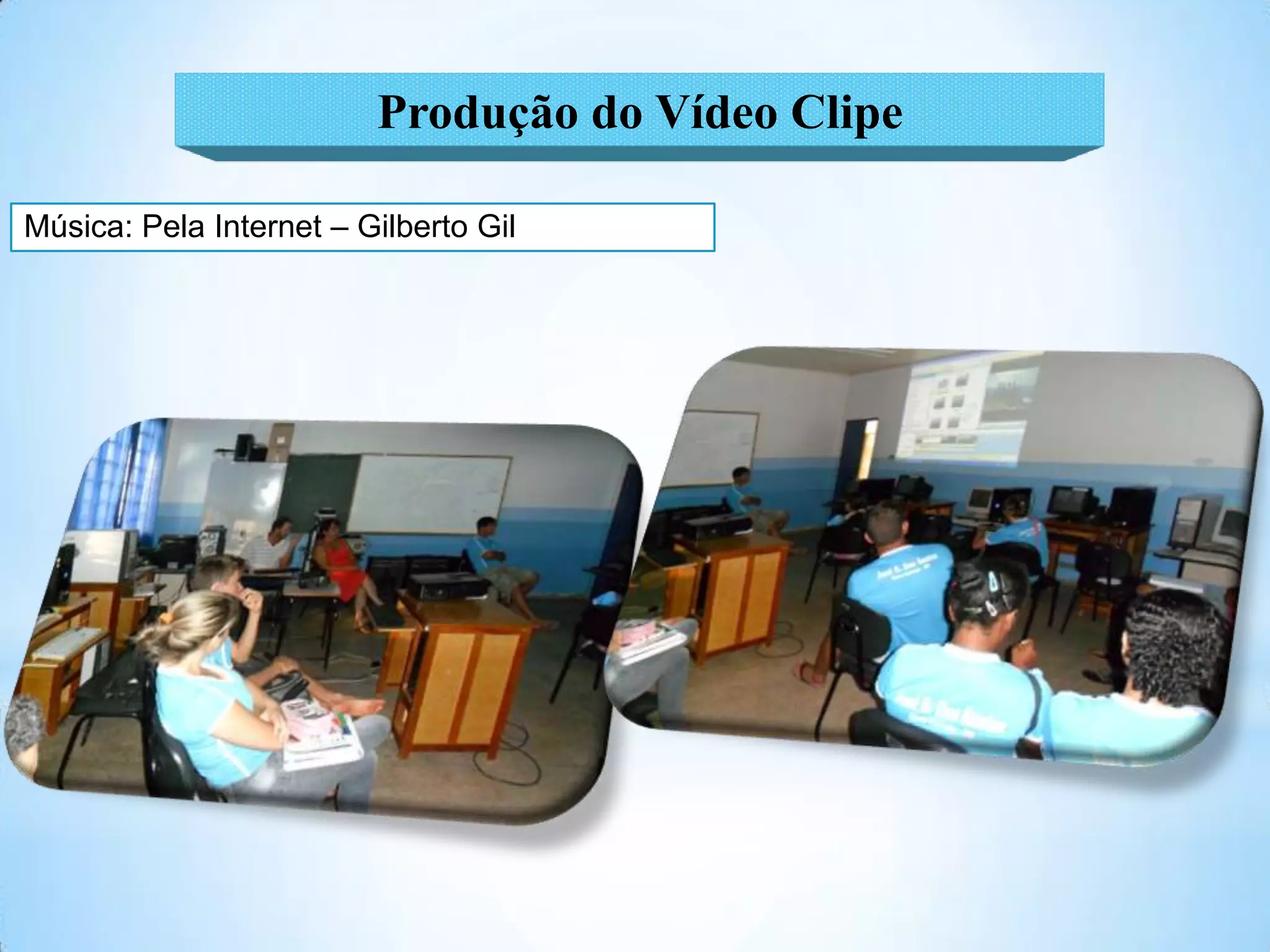 Produção do Vídeo Clipe

Música: Pela Internet – Gilberto Gil
 
