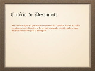 Critério de Desempate
No caso de empate na pontuação, o vencedor será deﬁnido através do maior
crescimento sobre histórico tv do período empatado, considerando as casas
decimais necessárias para o desempate.
 