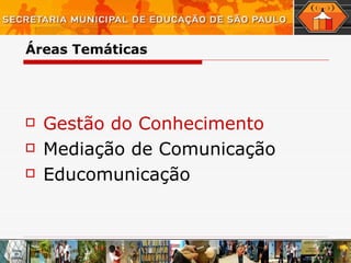 Áreas Temáticas Gestão do Conhecimento Mediação de Comunicação Educomunicação 