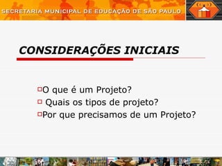 CONSIDERAÇÕES INICIAIS O que é um Projeto? Quais os tipos de projeto? Por que precisamos de um Projeto? 