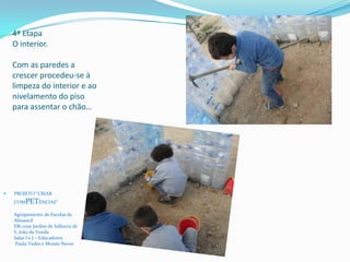 4ª Etapa
O interior.
Com as paredes a
crescer procedeu-se à
limpeza do interior e ao
nivelamento do piso
para assentar o chão…
 PROJETO “CRIAR
COMPETÊNCIAS”
Agrupamento de Escolas de
Almancil
EB1 com Jardim de Infância de
S. João da Venda
Salas I e J – Educadores
Paula Vedes e Moisés Neves
 