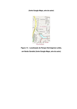 (fonte Google Maps, arte do autor)
Figura 14 – Localização do Parque Hermógenes Leitão,
em Barão Geraldo (fonte Google Maps, arte do autor)
 