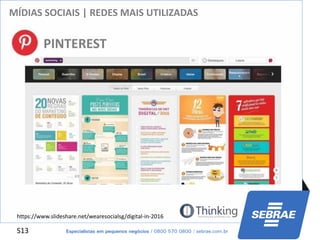 S13
MÍDIAS SOCIAIS | REDES MAIS UTILIZADAS
PINTEREST
https://www.slideshare.net/wearesocialsg/digital-in-2016
 