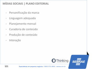 S21
- Personificação da marca
- Linguagem adequada
- Planejamento mensal
- Curadoria de conteúdo
- Produção de conteúdo
- Interação
MÍDIAS SOCIAIS | PLANO EDITORIAL
 