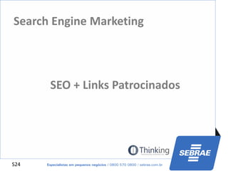 S24
Search Engine Marketing
SEO + Links Patrocinados
 