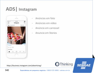 S40
ADS| Instagram
- Anúncios em foto
- Anúncios em vídeo
- Anúncio em carrossel
- Anuncio em Stories
https://business.instagram.com/advertising/
 
