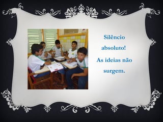 Silêncio absoluto!  As ideias não surgem. 